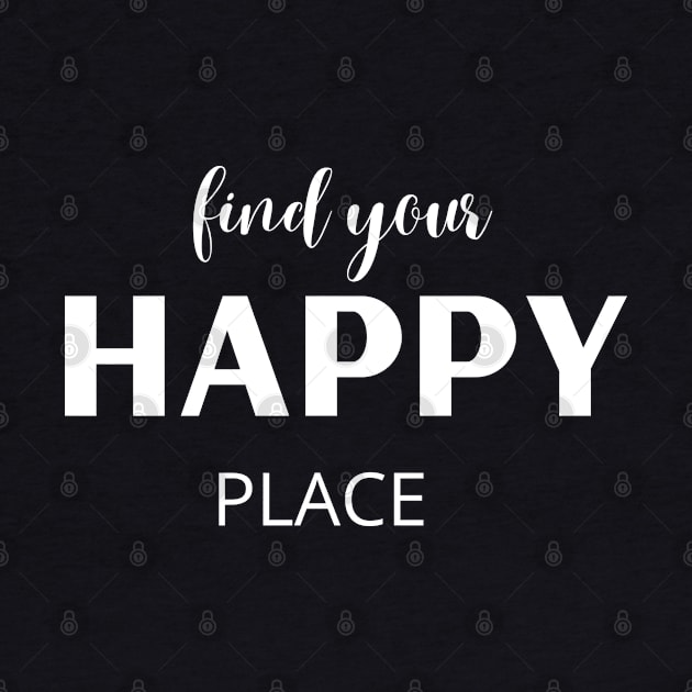 Find your happy place in white letters by CreativeSun92